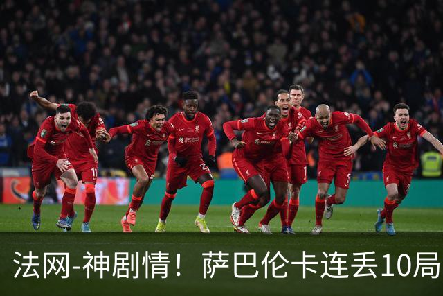 法网-神剧情！萨巴伦卡连丢10局+决胜盘吞蛋无缘四强